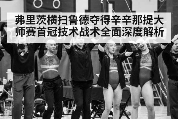 弗里茨横扫鲁德夺得辛辛那提大师赛首冠技术战术全面深度解析